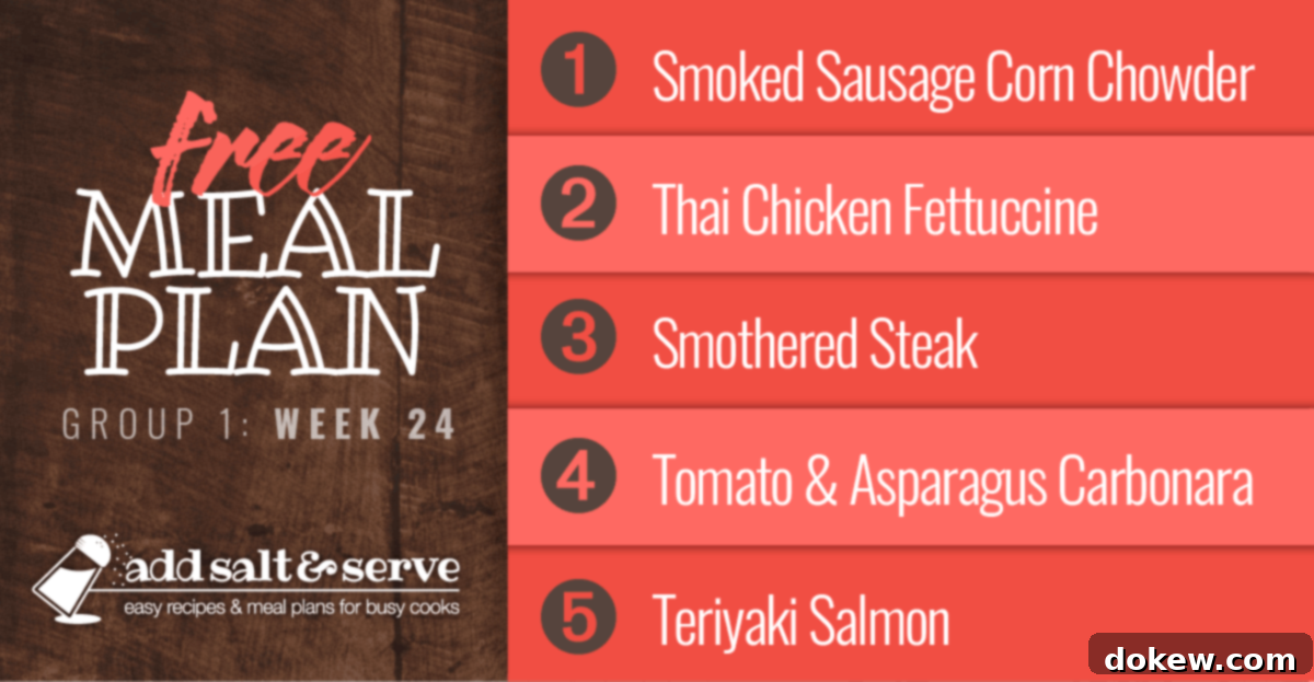 Weekly Meal Plan - Group 1 (Week 24) 2 Free meal Plan for Week 24 (Group 1): Sausage Corn Chowder, Thai Chicken Fettuccine, Smothered Steak, Tomato Asparagus Carbonara, Teriyaki Salmon (visit Add Salt & Serve for Recipes)